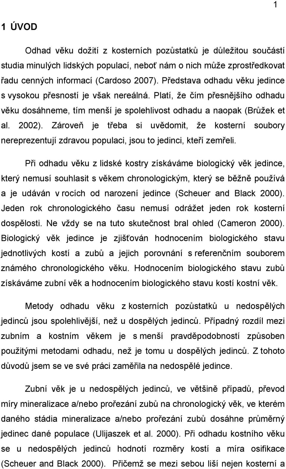 Zároveň je třeba si uvědomit, že kosterní soubory nereprezentují zdravou populaci, jsou to jedinci, kteří zemřeli.