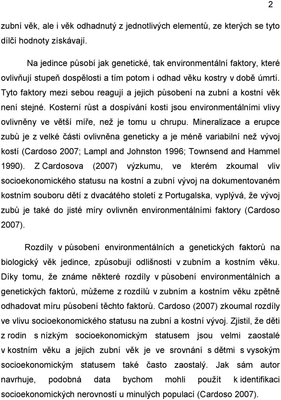 Tyto faktory mezi sebou reagují a jejich působení na zubní a kostní věk není stejné. Kosterní růst a dospívání kosti jsou environmentálními vlivy ovlivněny ve větší míře, než je tomu u chrupu.