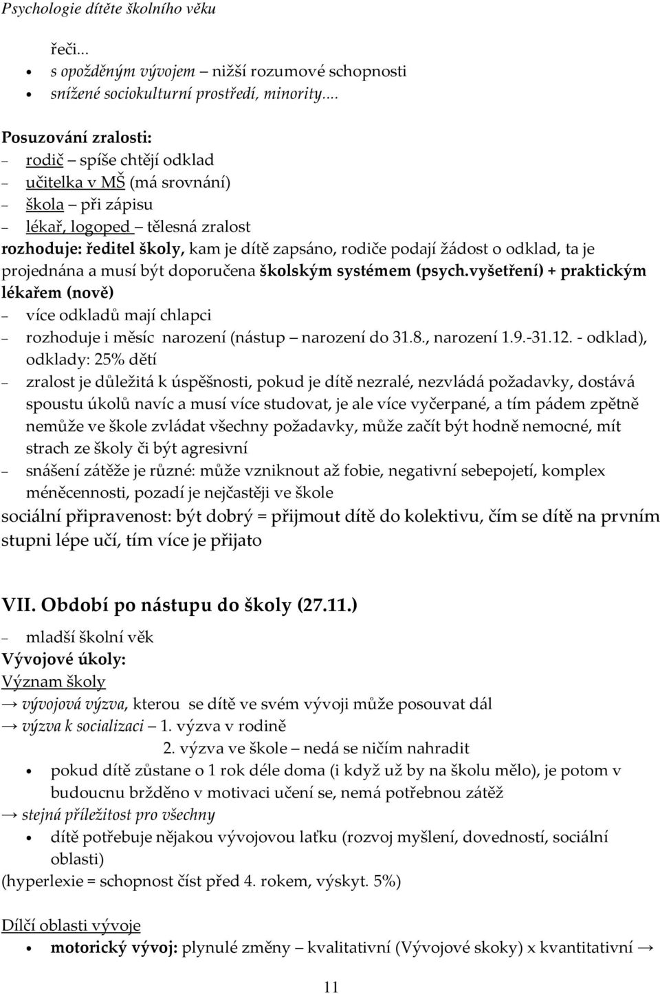 odklad, ta je projednána a musí být doporučena školským systémem (psych.vyšetření) + praktickým lékařem (nově) více odkladů mají chlapci rozhoduje i měsíc narození (nástup narození do 31.8.