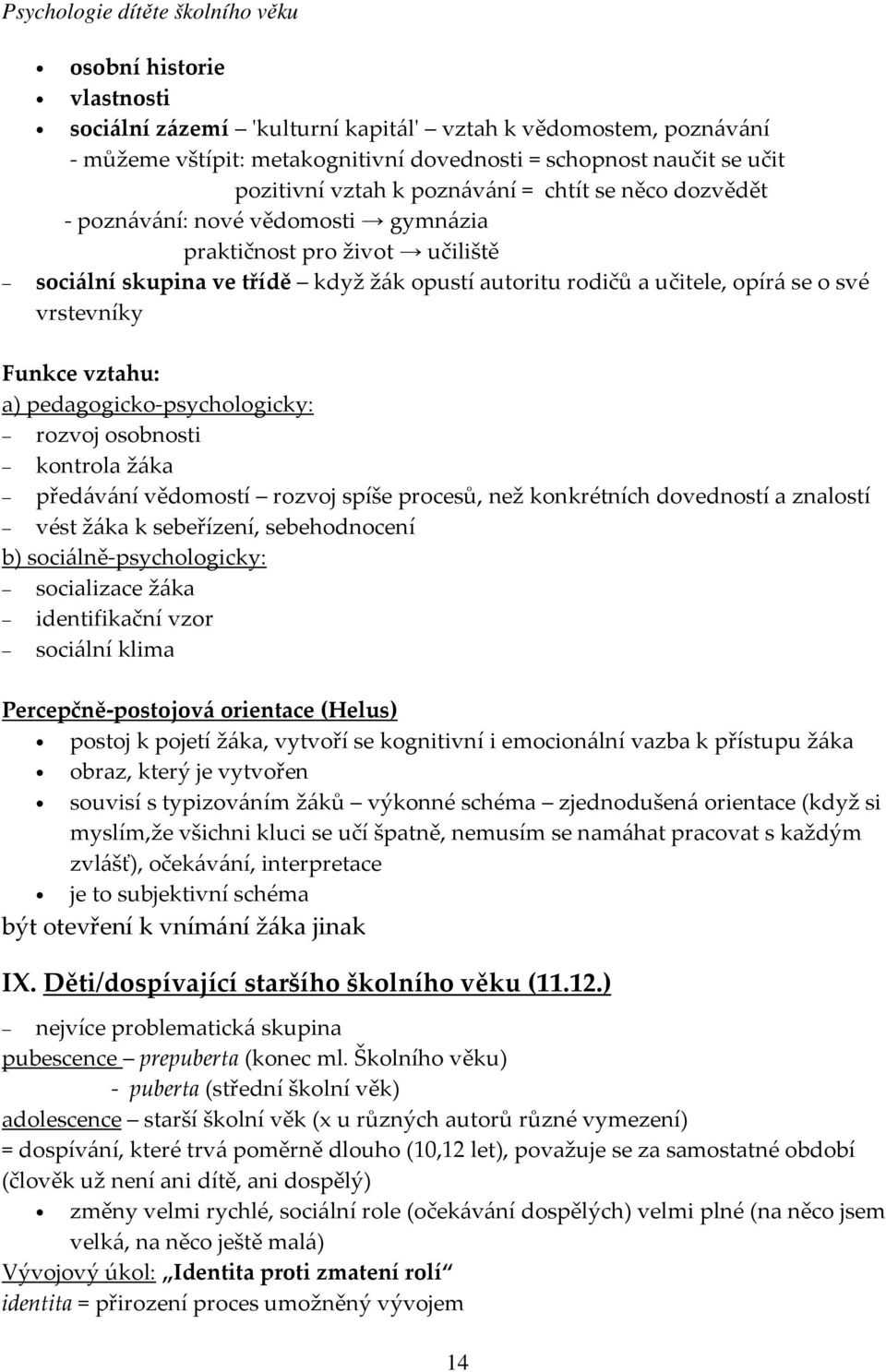 pedagogicko-psychologicky: rozvoj osobnosti kontrola žáka předávání vědomostí rozvoj spíše procesů, než konkrétních dovedností a znalostí vést žáka k sebeřízení, sebehodnocení b)