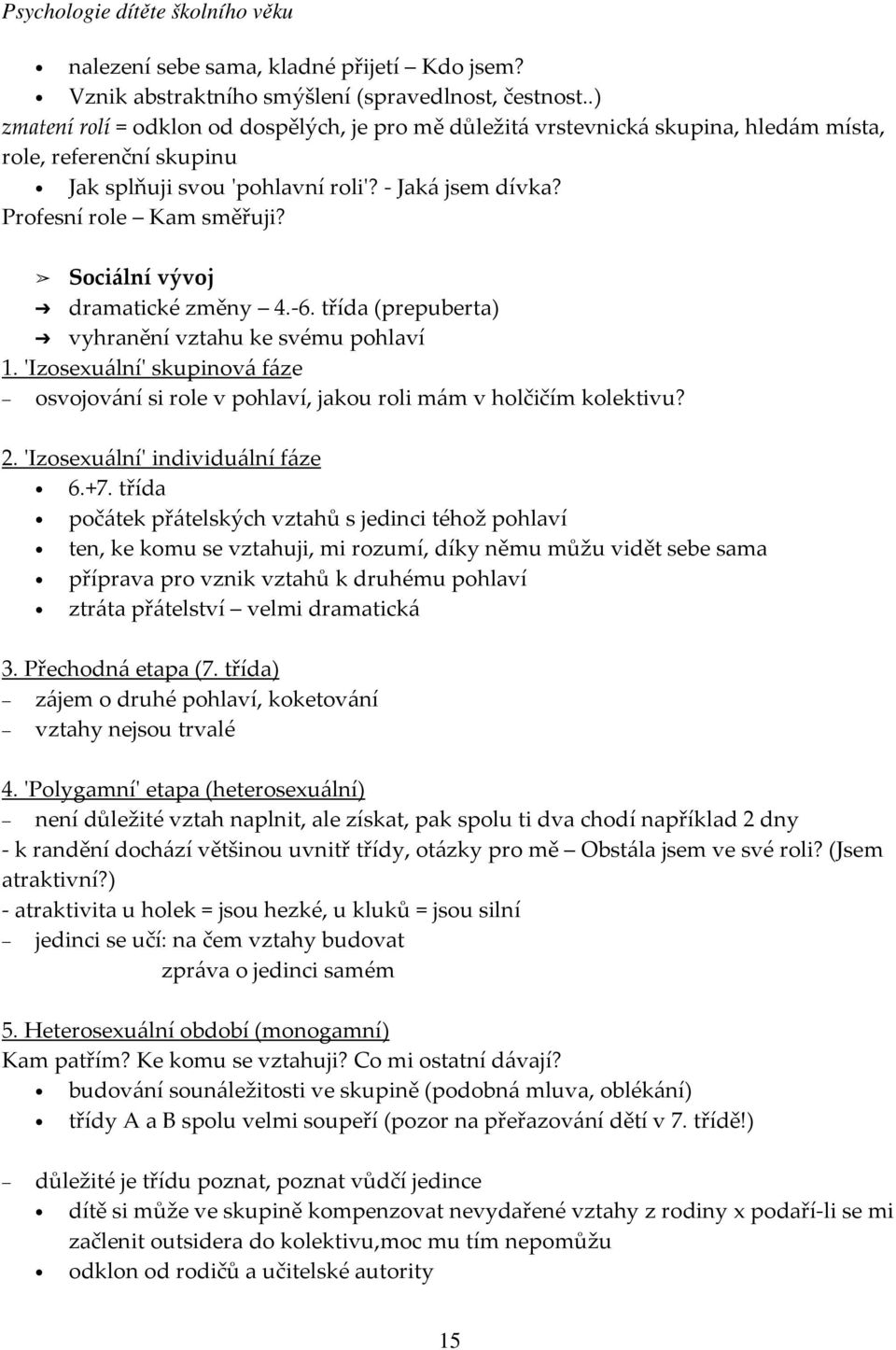 Sociální vývoj dramatické změny 4.-6. třída (prepuberta) vyhranění vztahu ke svému pohlaví 1. 'Izosexuální' skupinová fáze osvojování si role v pohlaví, jakou roli mám v holčičím kolektivu? 2.