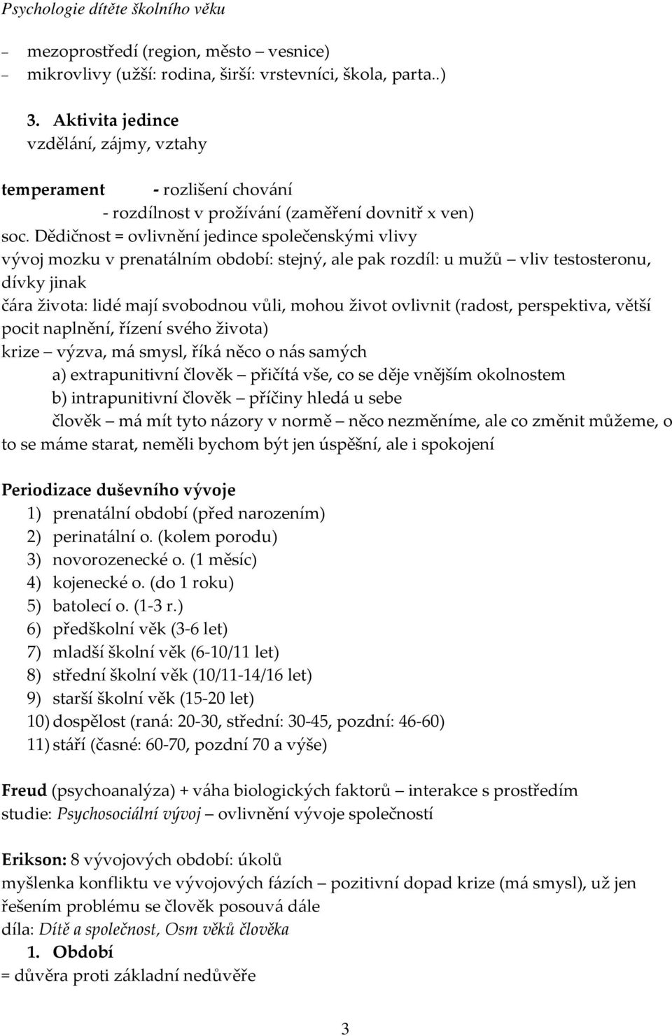 Dědičnost = ovlivnění jedince společenskými vlivy vývoj mozku v prenatálním období: stejný, ale pak rozdíl: u mužů vliv testosteronu, dívky jinak čára života: lidé mají svobodnou vůli, mohou život