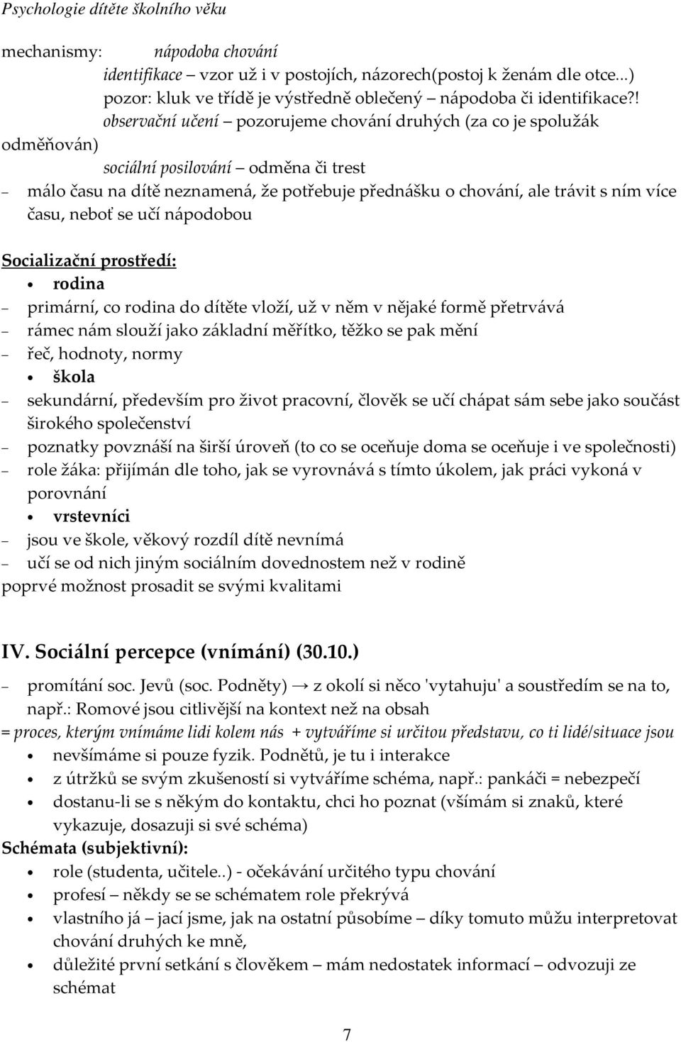 času, neboť se učí nápodobou Socializační prostředí: rodina primární, co rodina do dítěte vloží, už v něm v nějaké formě přetrvává rámec nám slouží jako základní měřítko, těžko se pak mění řeč,