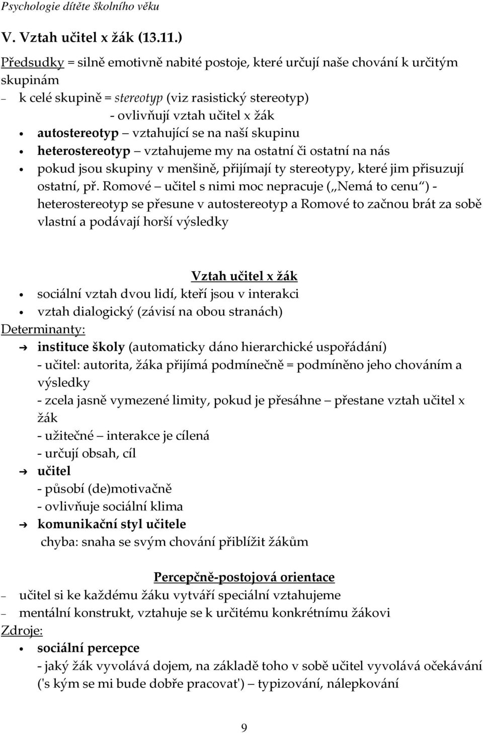 se na naší skupinu heterostereotyp vztahujeme my na ostatní či ostatní na nás pokud jsou skupiny v menšině, přijímají ty stereotypy, které jim přisuzují ostatní, př.