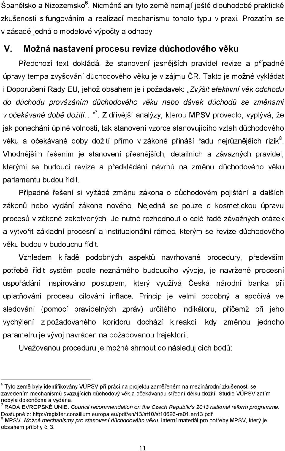 Možná nastavení procesu revize důchodového věku Předchozí text dokládá, že stanovení jasnějších pravidel revize a případné úpravy tempa zvyšování důchodového věku je v zájmu ČR.