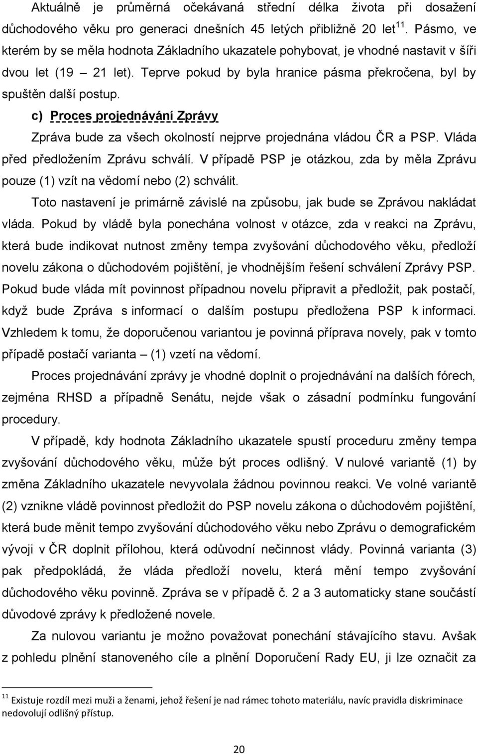 c) Proces projednávání Zprávy Zpráva bude za všech okolností nejprve projednána vládou ČR a PSP. Vláda před předložením Zprávu schválí.