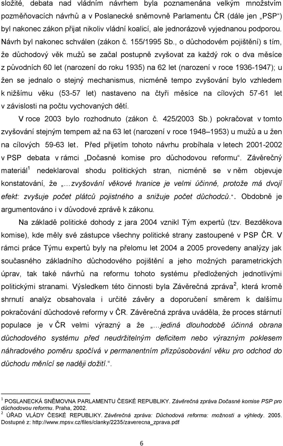 , o důchodovém pojištění) s tím, že důchodový věk mužů se začal postupně zvyšovat za každý rok o dva měsíce z původních 60 let (narození do roku 1935) na 62 let (narození v roce 1936-1947); u žen se