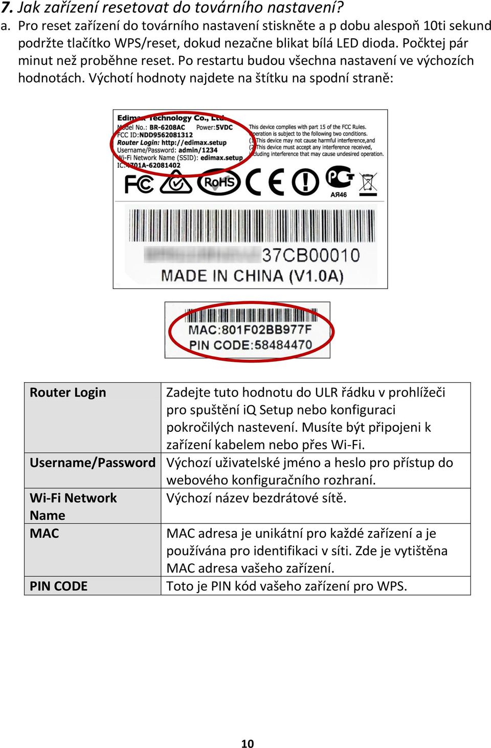 Výchotí hodnoty najdete na štítku na spodní straně: Router Login Zadejte tuto hodnotu do ULR řádku v prohlížeči pro spuštění iq Setup nebo konfiguraci pokročilých nastevení.