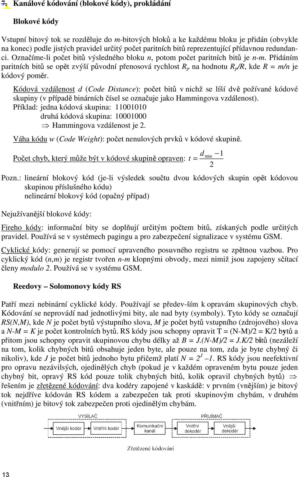 Přidáním paritních bitů se opět zvýší původní přenosová rychlost R p na hodnotu R p /R, kde R = m/n je kódový poměr.