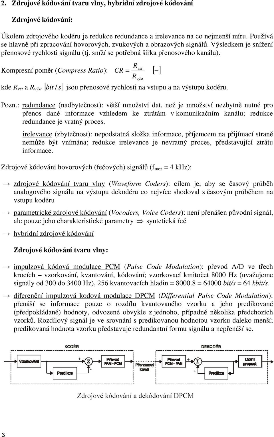 Kompresní poměr (Compress Ratio): kde R vst a R výst [ s] R vst CR = [ ] R výst bit / jsou přenosové rychlosti na vstupu a na výstupu kodéru. Pozn.