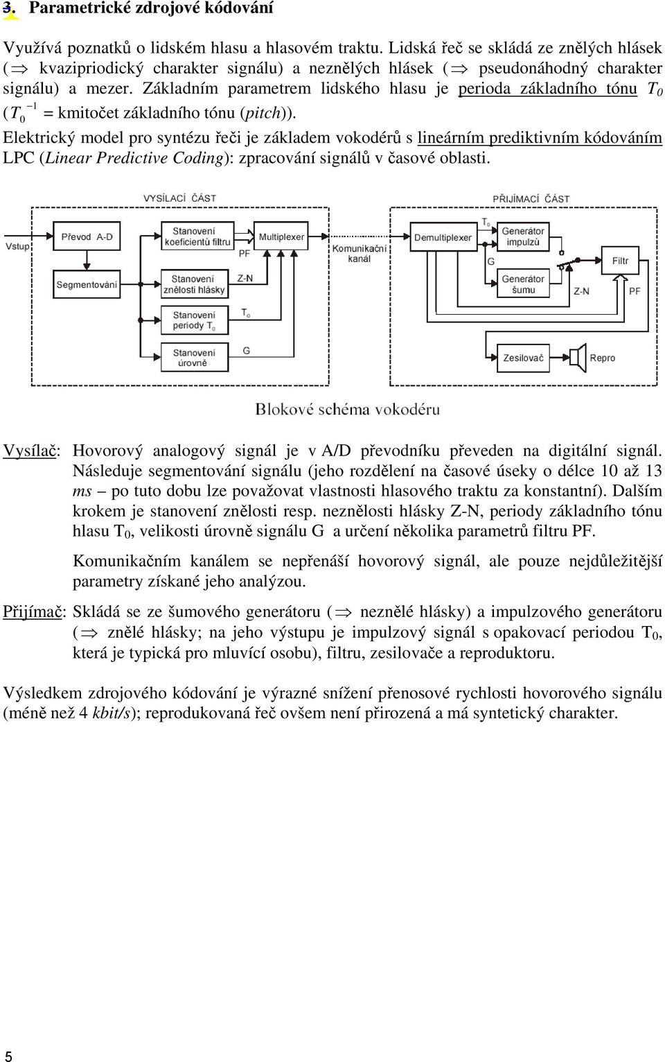 Základním parametrem lidského hlasu je perioda základního tónu T 0 1 ( T 0 = kmitočet základního tónu (pitch)).