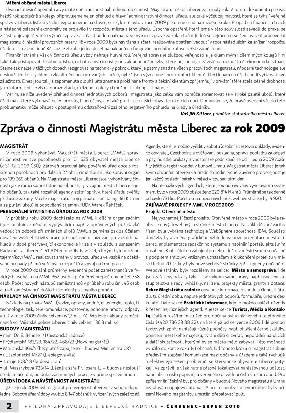 Jistě si všichni vzpomeneme na slovo krize, které bylo v roce 2009 přítomné snad na každém kroku.