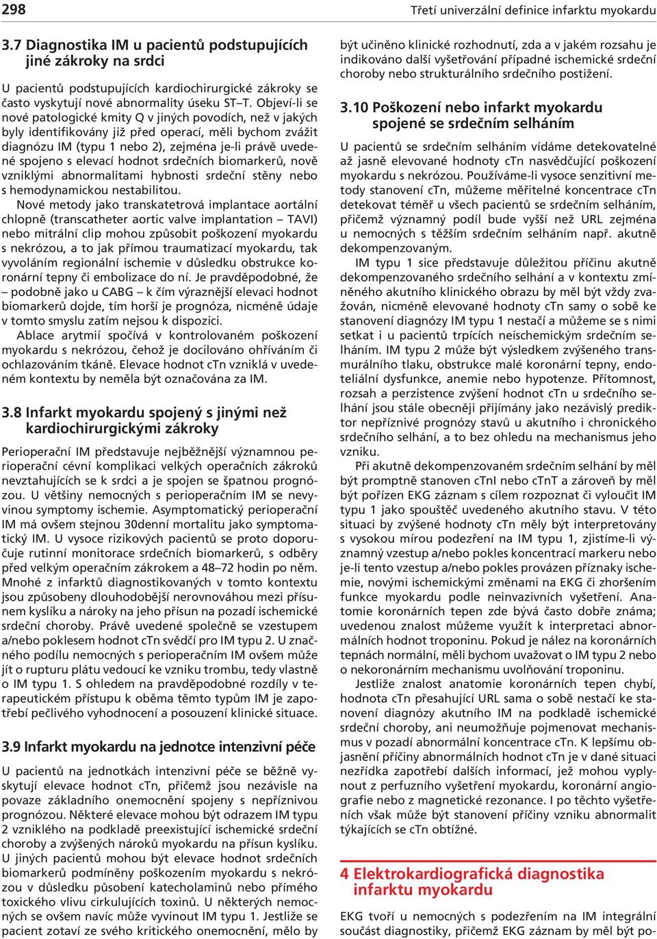 elevací hodnot srdečních biomarkerů, nově vzniklými abnormalitami hybnosti srdeční stěny nebo s hemodynamickou nestabilitou.