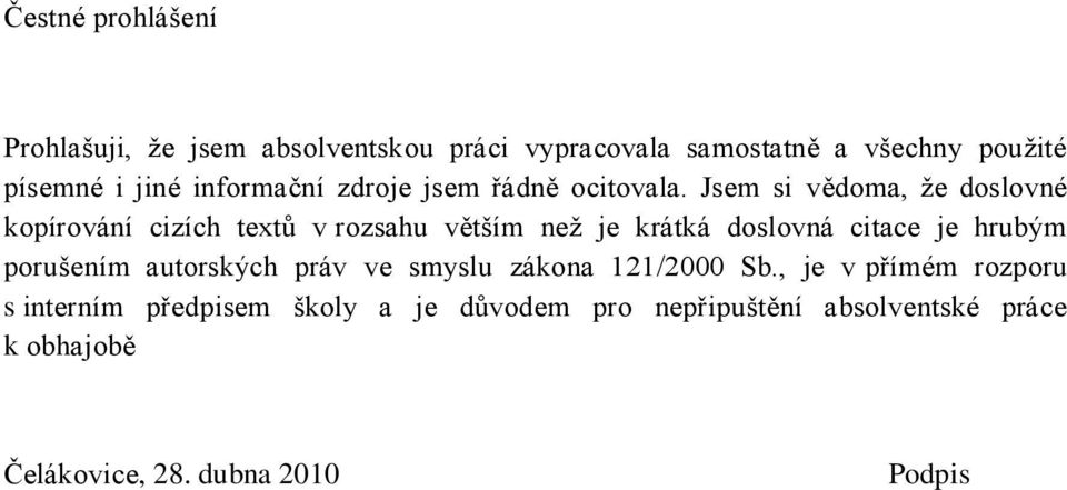 Jsem si vědoma, ţe doslovné kopírování cizích textů v rozsahu větším neţ je krátká doslovná citace je hrubým