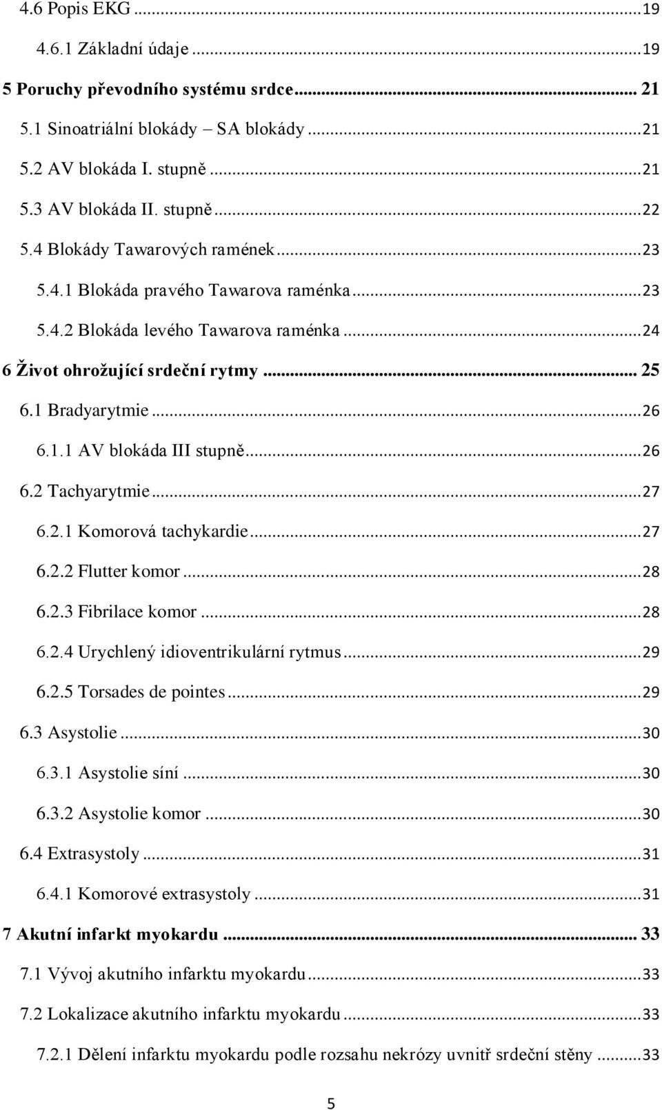 .. 26 6.2 Tachyarytmie... 27 6.2.1 Komorová tachykardie... 27 6.2.2 Flutter komor... 28 6.2.3 Fibrilace komor... 28 6.2.4 Urychlený idioventrikulární rytmus... 29 6.2.5 Torsades de pointes... 29 6.3 Asystolie.