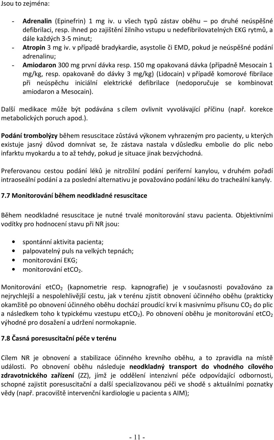 v případě bradykardie, asystolie či EMD, pokud je neúspěšné podání adrenalinu; - Amiodaron 300 mg první dávka resp. 150 mg opakovaná dávka (případně Mesocain 1 mg/kg, resp.