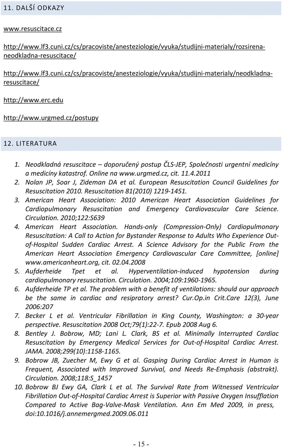 Nolan JP, Soar J, Zideman DA et al. European Resuscitation Council Guidelines for Resuscitation 2010. Resuscitation 81(2010) 1219-1451. 3.