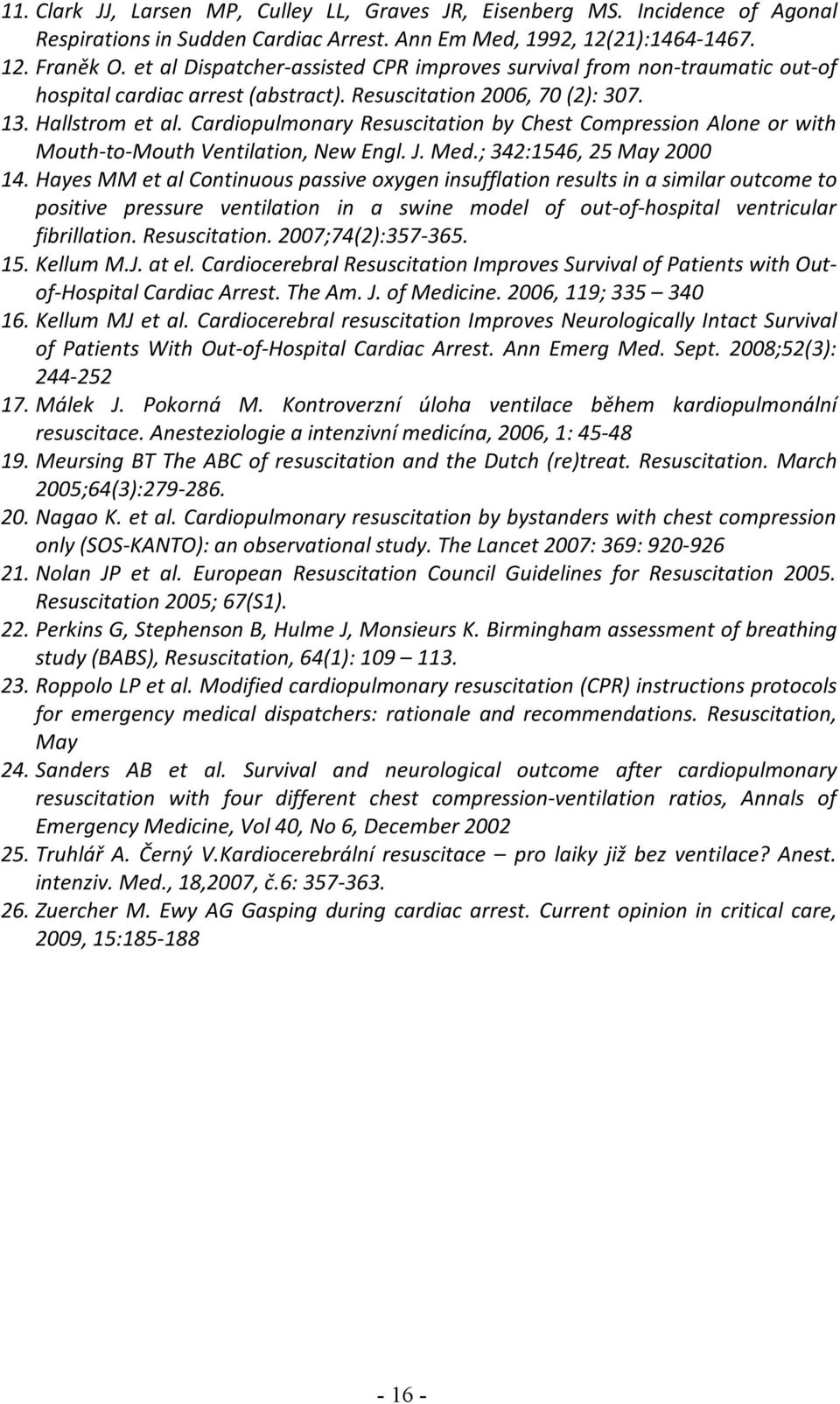 Cardiopulmonary Resuscitation by Chest Compression Alone or with Mouth-to-Mouth Ventilation, New Engl. J. Med.; 342:1546, 25 May 2000 14.