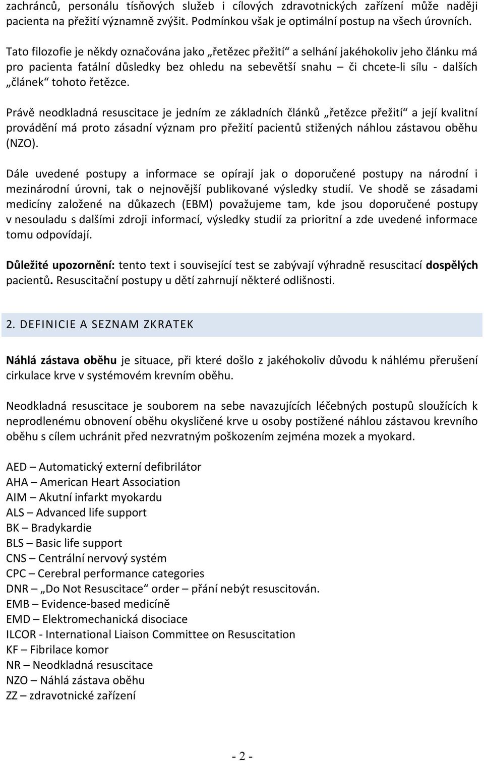 řetězce. Právě neodkladná resuscitace je jedním ze základních článků řetězce přežití a její kvalitní provádění má proto zásadní význam pro přežití pacientů stižených náhlou zástavou oběhu (NZO).