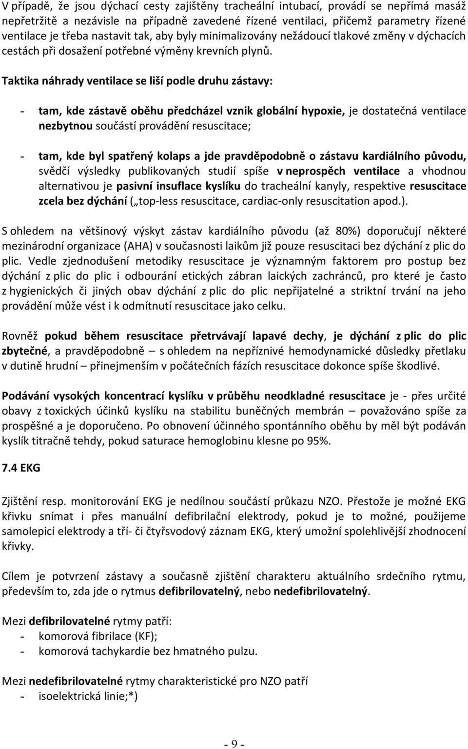 Taktika náhrady ventilace se liší podle druhu zástavy: - tam, kde zástavě oběhu předcházel vznik globální hypoxie, je dostatečná ventilace nezbytnou součástí provádění resuscitace; - tam, kde byl