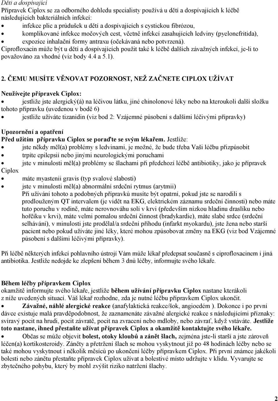 Ciprofloxacin může být u dětí a dospívajících použit také k léčbě dalších závažných infekcí, je-li to považováno za vhodné (viz body 4.4 a 5.1). 2.