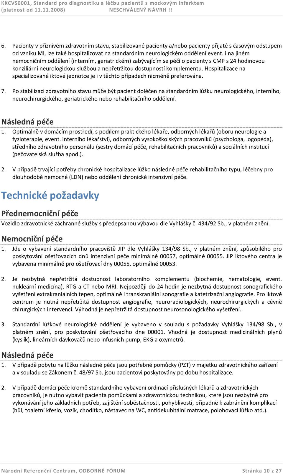 Hospitalizace na specializované iktové jednotce je i v těchto případech nicméně preferována. 7.