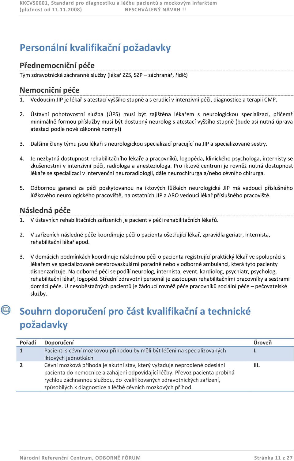 Ústavní pohotovostní služba (ÚPS) musí být zajištěna lékařem s neurologickou specializací, přičemž minimálně formou příslužby musí být dostupný neurolog s atestací vyššího stupně (bude asi nutná