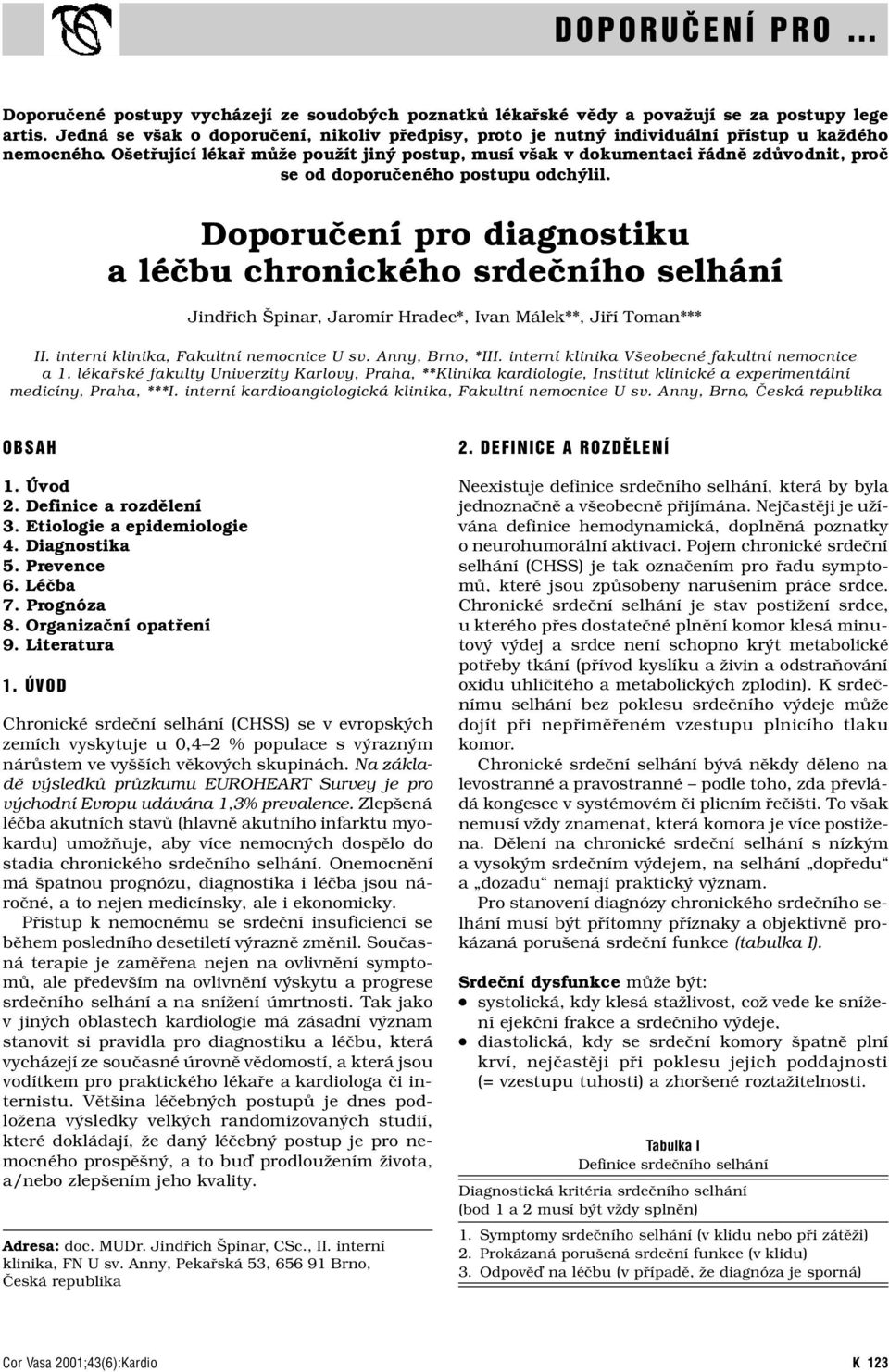 Ošetřující lékař může použít jiný postup, musí však v dokumentaci řádně zdůvodnit, proč se od doporučeného postupu odchýlil.