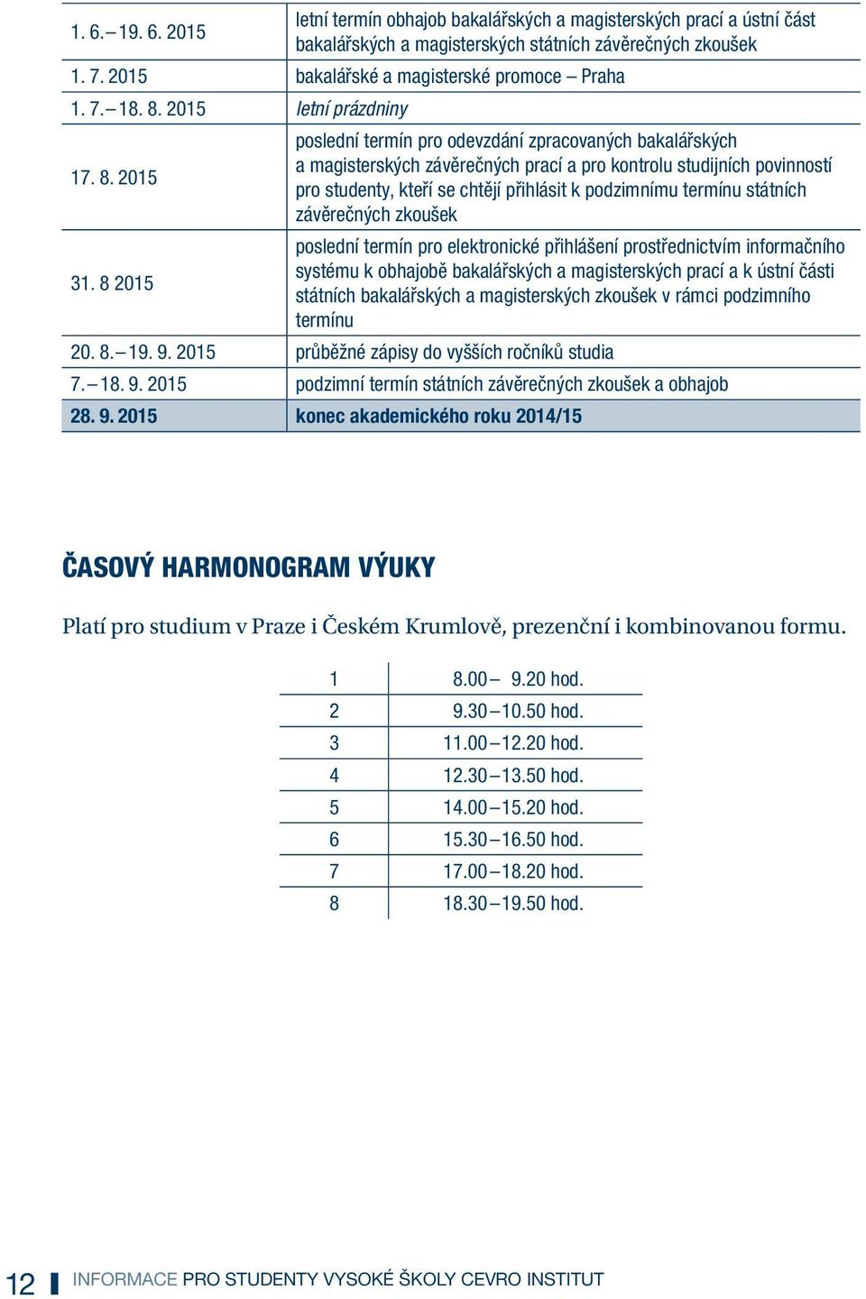 2015 a magisterských závěrečných prací a pro kontrolu studijních povinností pro studenty, kteří se chtějí přihlásit k podzimnímu termínu státních závěrečných zkoušek poslední termín pro elektronické