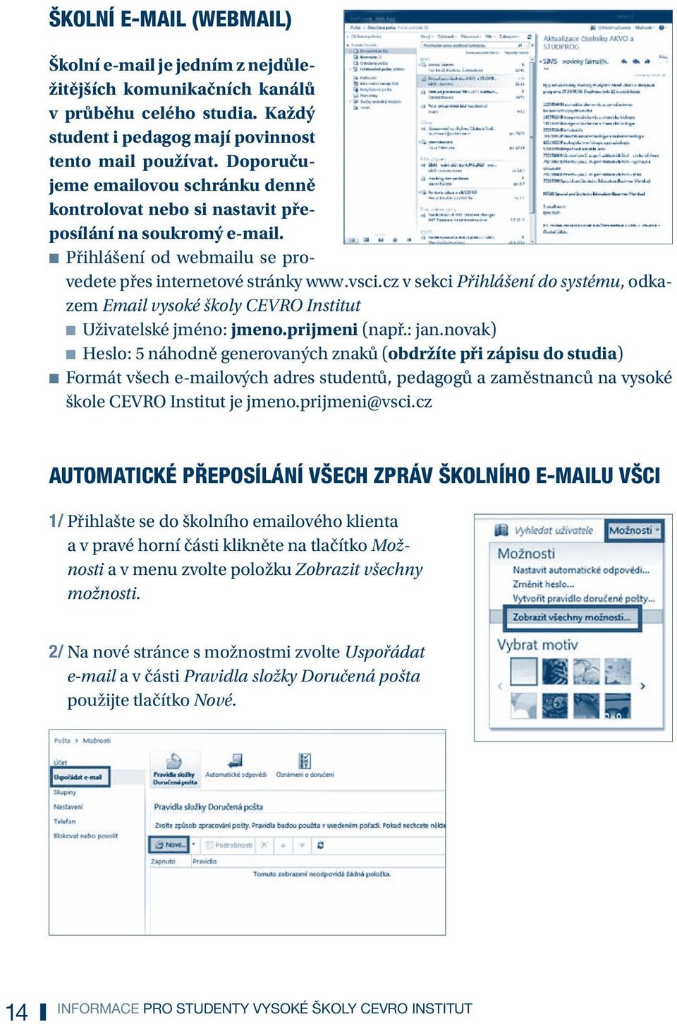 cz v sekci Přihlášení do systému, odkazem Email vysoké školy CEVRO Institut QQ Uživatelské jméno: jmeno.prijmeni (např.: jan.