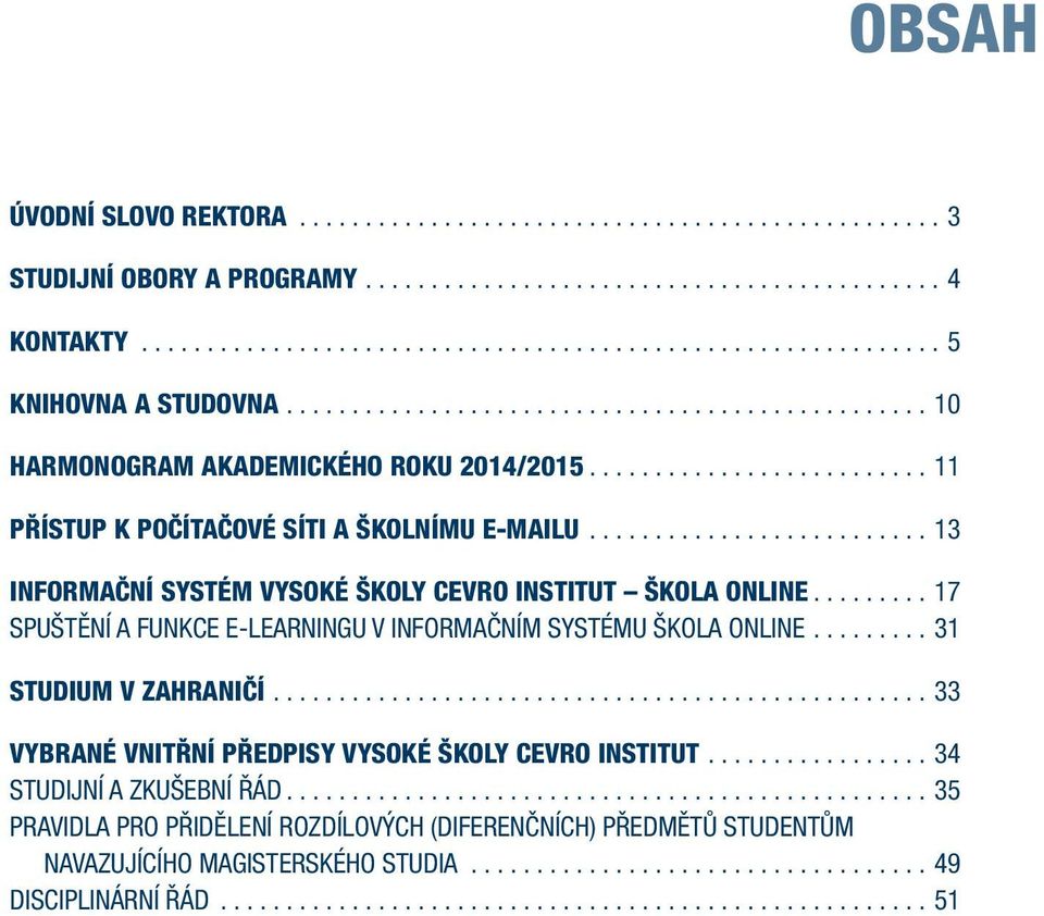 e-learningu v informačním systému Škola Online 31 Studium v zahraničí 33 Vybrané vnitřní předpisy vysoké školy CEVRO Institut 34