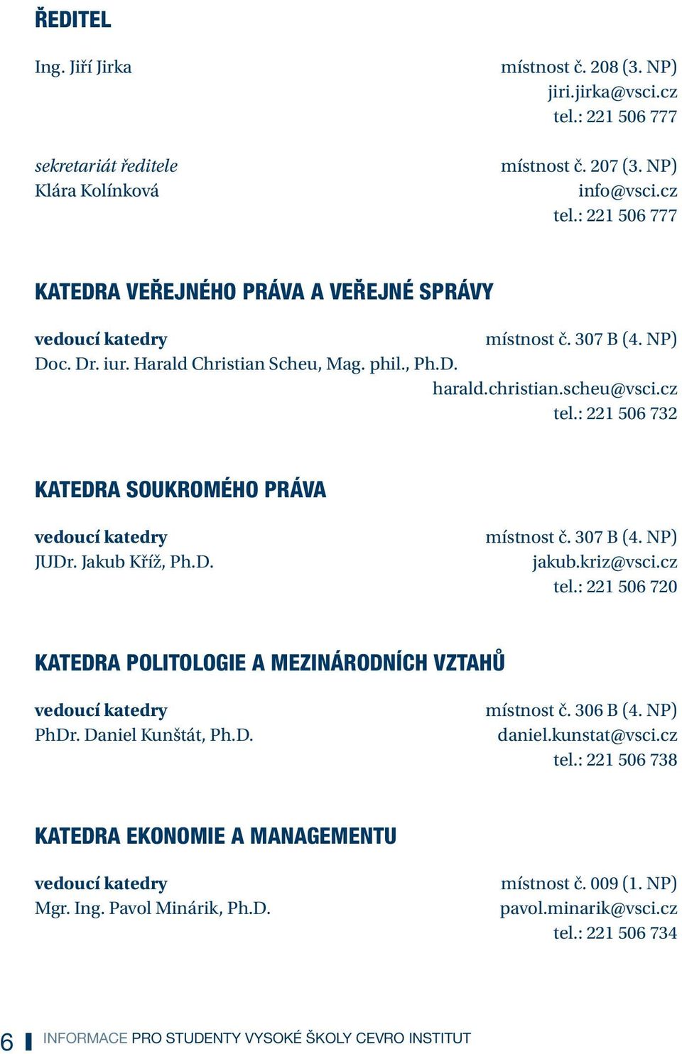 307 B (4. NP) jakub.kriz@vsci.cz tel.: 221 506 720 Katedra politologie a mezinárodních vztahů vedoucí katedry PhDr. Daniel Kunštát, Ph.D. místnost č. 306 B (4. NP) daniel.kunstat@vsci.cz tel.: 221 506 738 Katedra ekonomie a managementu vedoucí katedry Mgr.