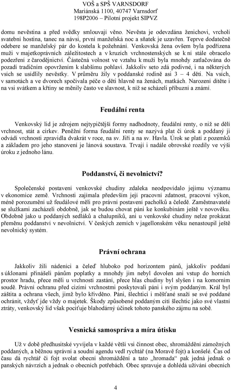 Venkovská žena ovšem byla podřízena muži v majetkoprávních záležitostech a v kruzích vrchnostenských se k ní stále obracelo podezření z čarodějnictví.