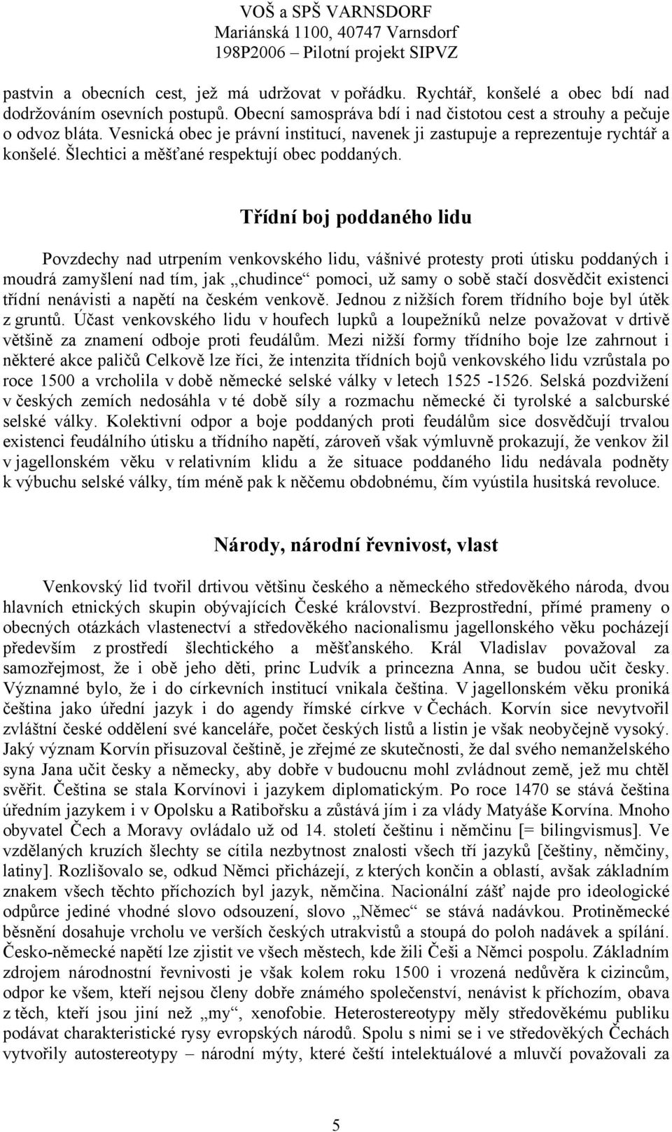 Třídní boj poddaného lidu Povzdechy nad utrpením venkovského lidu, vášnivé protesty proti útisku poddaných i moudrá zamyšlení nad tím, jak chudince pomoci, už samy o sobě stačí dosvědčit existenci