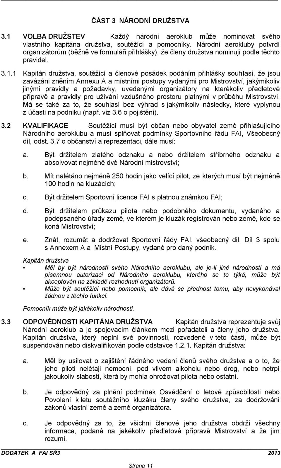 1 Kapitán družstva, soutěžící a členové posádek podáním přihlášky souhlasí, že jsou zavázáni zněním Annexu A a místními postupy vydanými pro Mistrovství, jakýmikoliv jinými pravidly a požadavky,