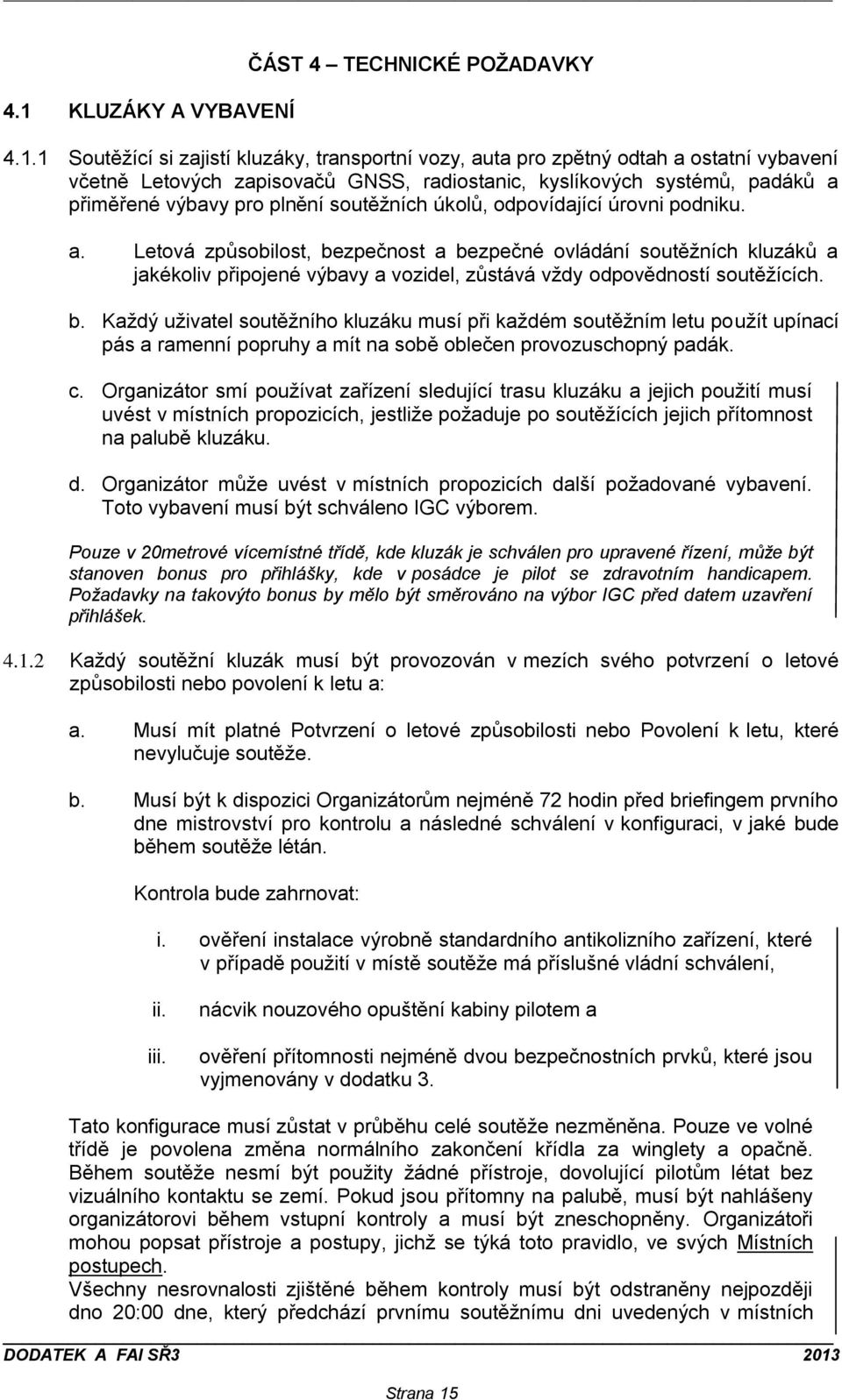 b. Každý uživatel soutěžního kluzáku musí při každém soutěžním letu použít upínací pás a ramenní popruhy a mít na sobě oblečen provozuschopný padák. c.