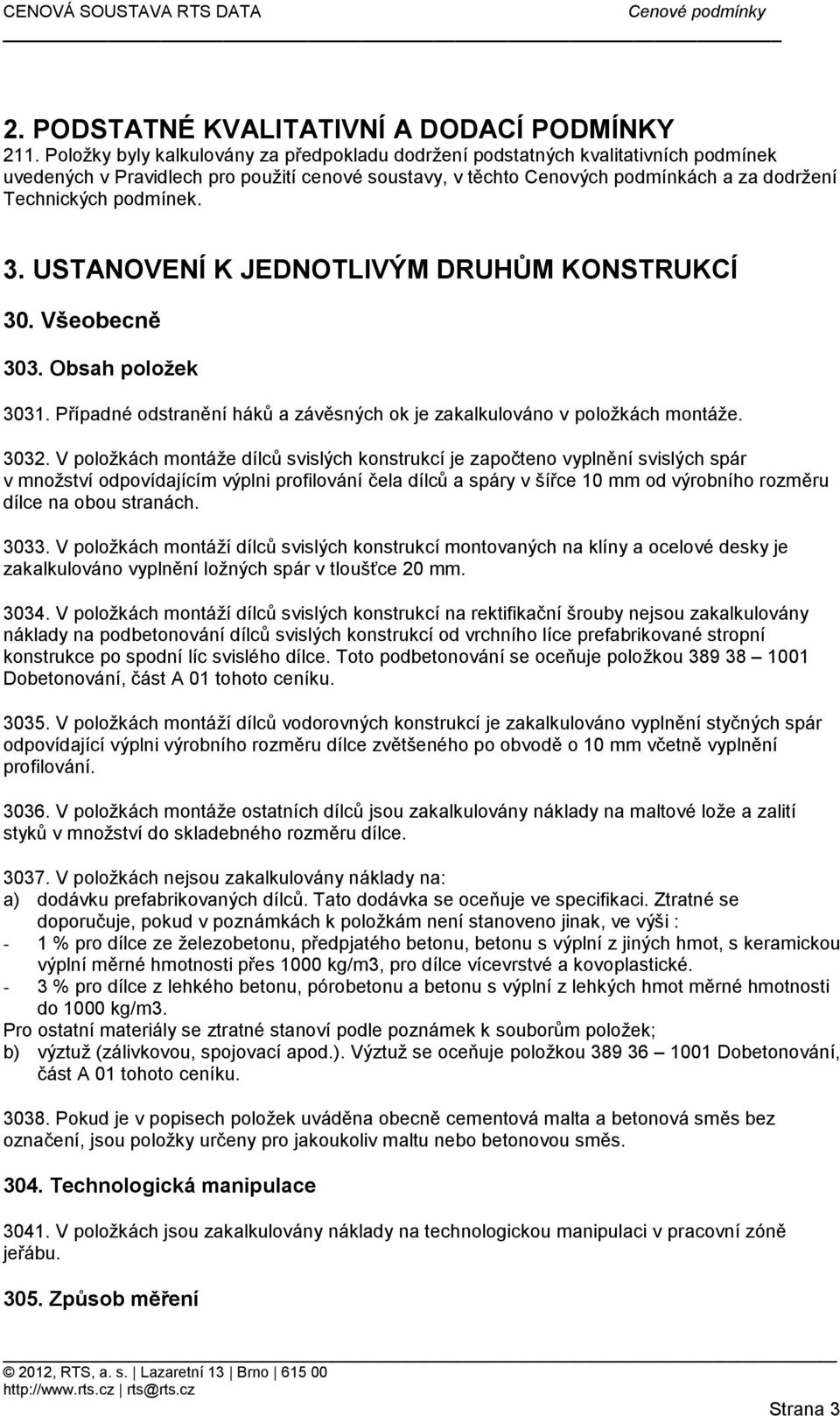 podmínek. 3. USTANOVENÍ K JEDNOTLIVÝM DRUHŮM KONSTRUKCÍ 30. Všeobecně 303. Obsah položek 3031. Případné odstranění háků a závěsných ok je zakalkulováno v položkách montáže. 3032.