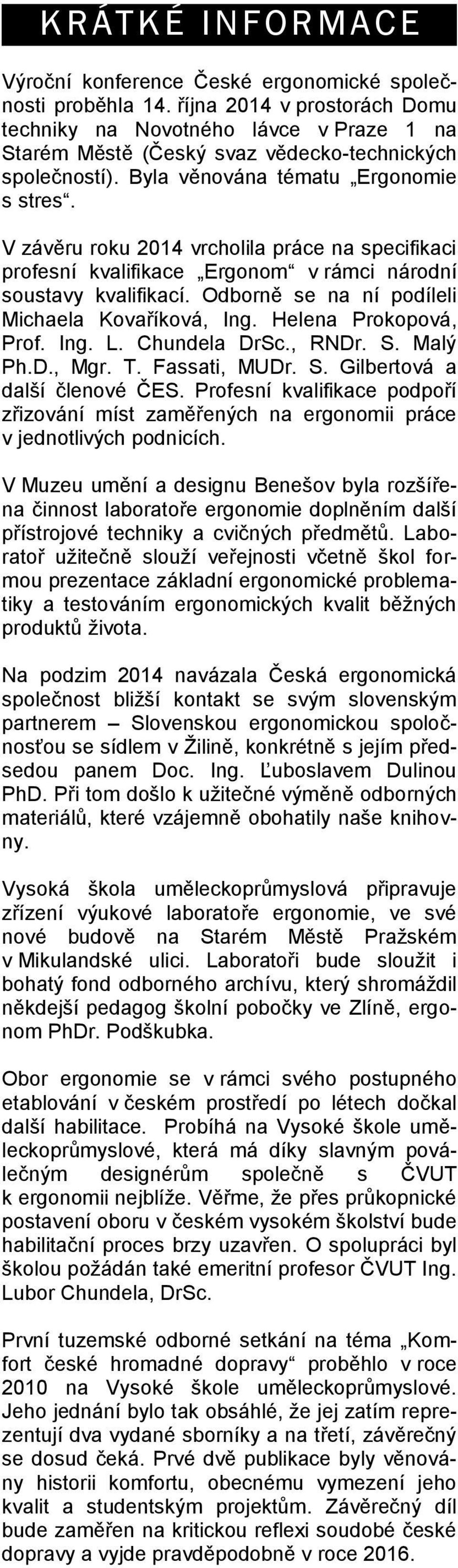 V závěru roku 2014 vrcholila práce na specifikaci profesní kvalifikace Ergonom v rámci národní soustavy kvalifikací. Odborně se na ní podíleli Michaela Kovaříková, Ing. Helena Prokopová, Prof. Ing. L.