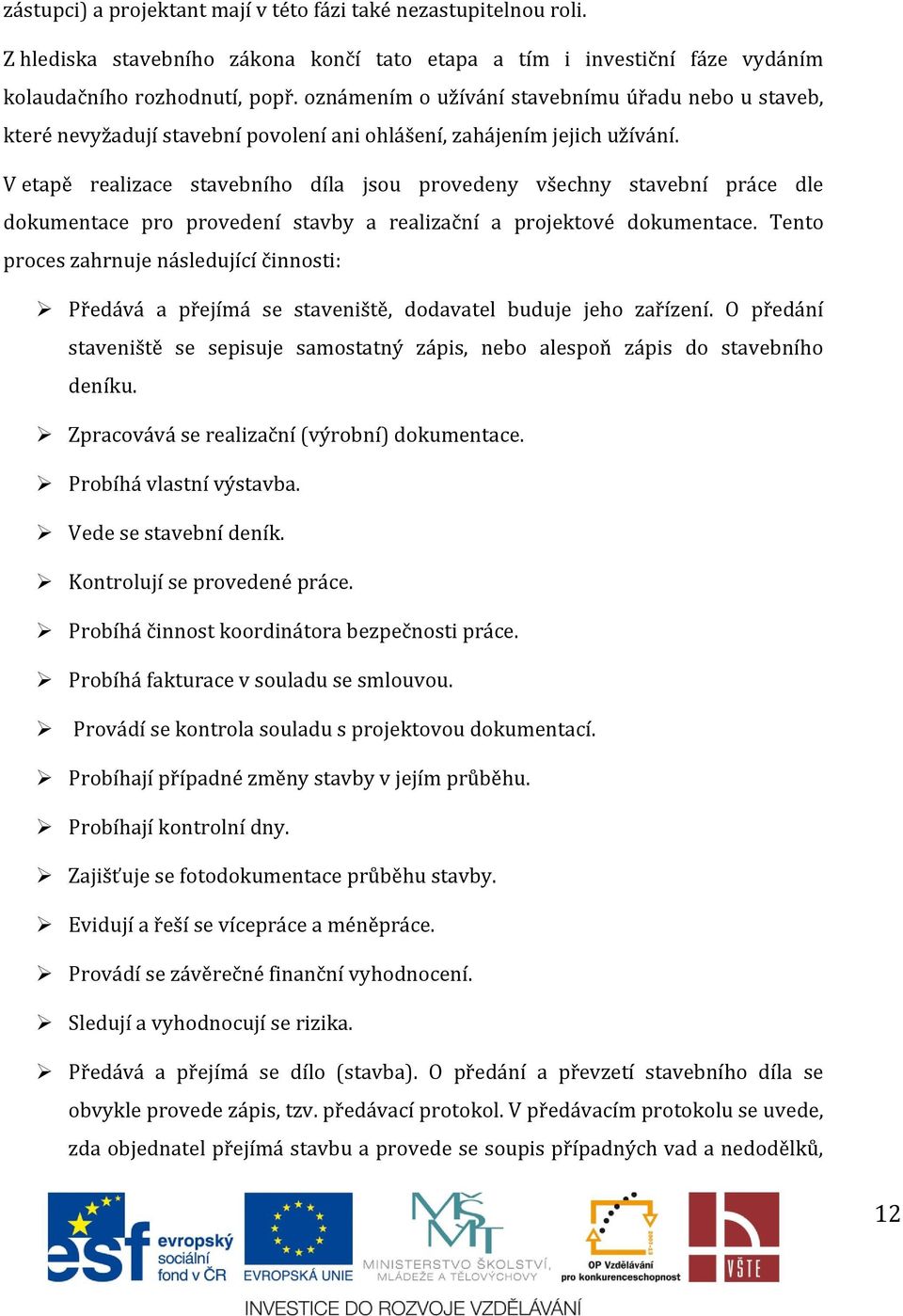 V etapě realizace stavebního díla jsou provedeny všechny stavební práce dle dokumentace pro provedení stavby a realizační a projektové dokumentace.