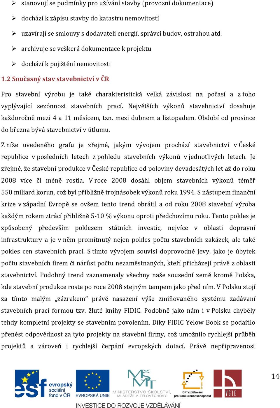 2 Současný stav stavebnictví v ČR Pro stavební výrobu je také charakteristická velká závislost na počasí a z toho vyplývající sezónnost stavebních prací.