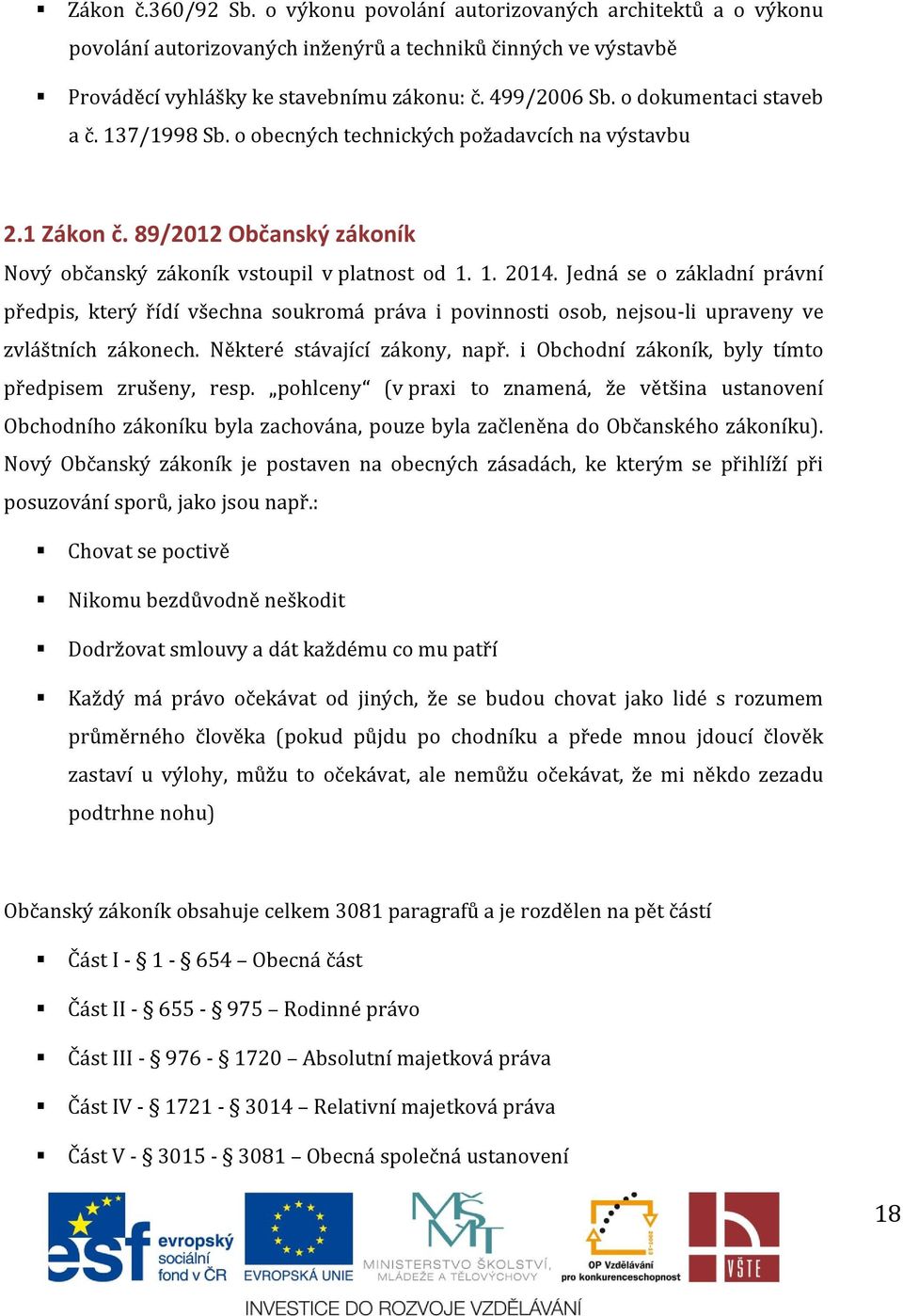 Jedná se o základní právní předpis, který řídí všechna soukromá práva i povinnosti osob, nejsou-li upraveny ve zvláštních zákonech. Některé stávající zákony, např.