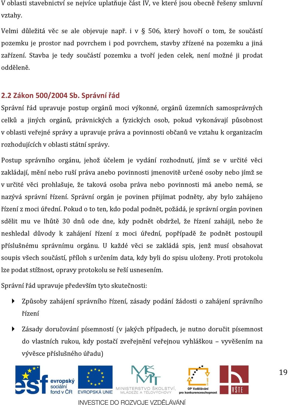 Stavba je tedy součástí pozemku a tvoří jeden celek, není možné ji prodat odděleně. 2.2 Zákon 500/2004 Sb.