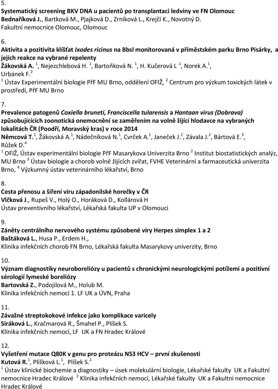 Kučerová L.1, Norek A. 1, Urbánek F. 2 1 Ústav Experimentální biologie PřF MU Brno, oddělení OFIŽ, 2 Centrum pro výzkum toxických látek v prostředí, PřF MU Brno 7.