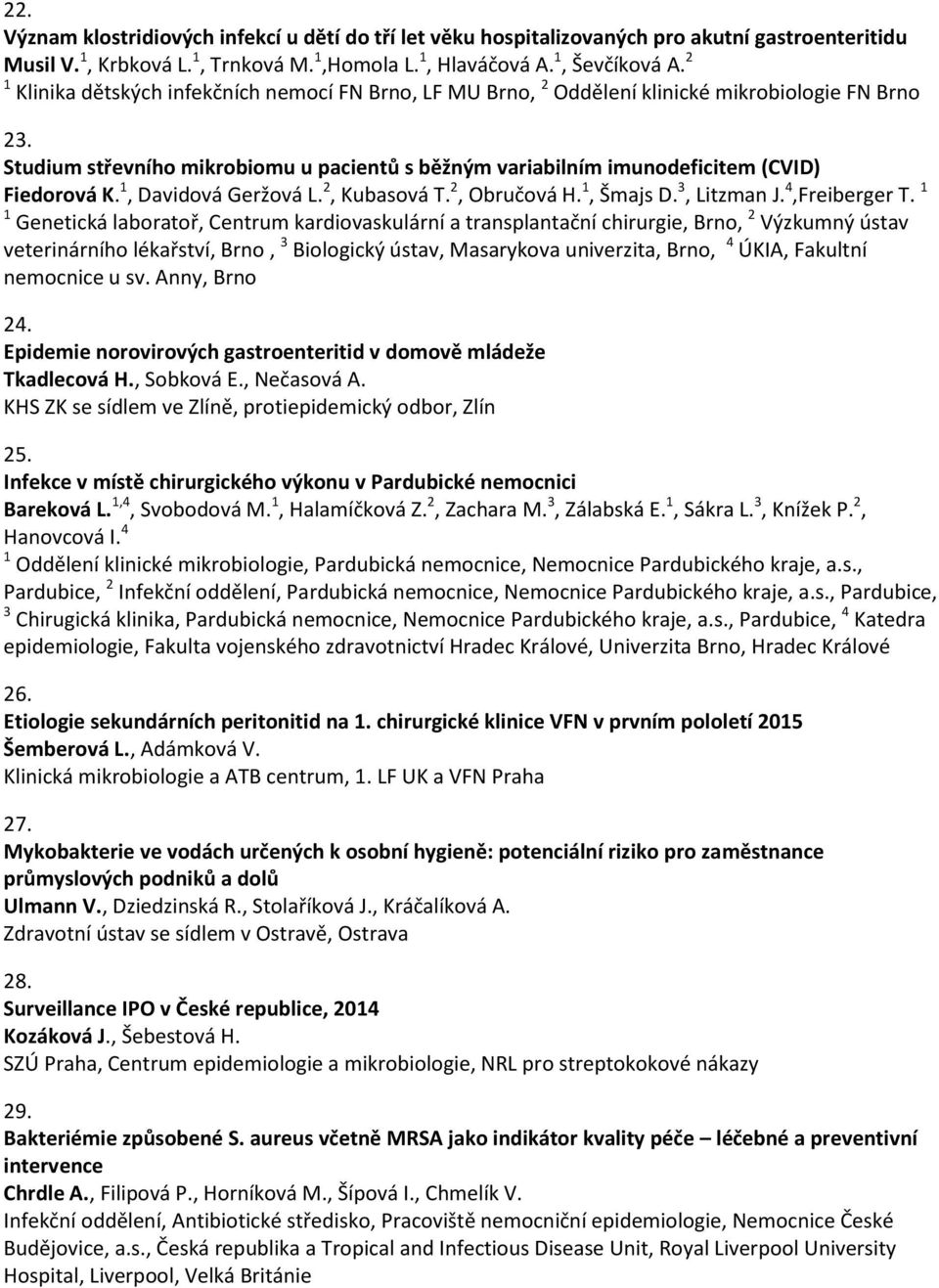 Studium střevního mikrobiomu u pacientů s běžným variabilním imunodeficitem (CVID) Fiedorová K. 1, Davidová Geržová L. 2, Kubasová T. 2, Obručová H. 1, Šmajs D. 3, Litzman J. 4,Freiberger T.