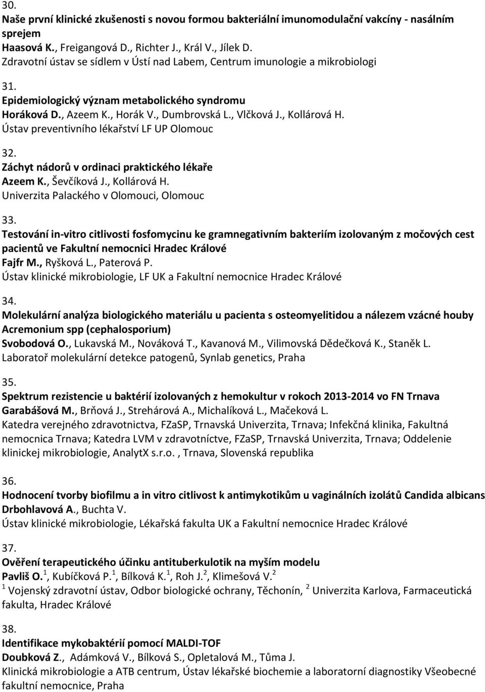 Ústav preventivního lékařství LF UP Olomouc 32. Záchyt nádorů v ordinaci praktického lékaře Azeem K., Ševčíková J., Kollárová H. Univerzita Palackého v Olomouci, Olomouc 33.