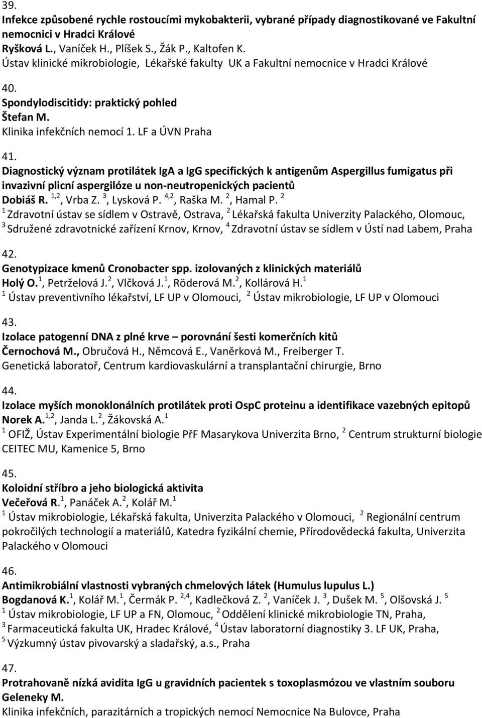 Diagnostický význam protilátek IgA a IgG specifických k antigenům Aspergillus fumigatus při invazivní plicní aspergilóze u non-neutropenických pacientů Dobiáš R. 1,2, Vrba Z. 3, Lysková P.