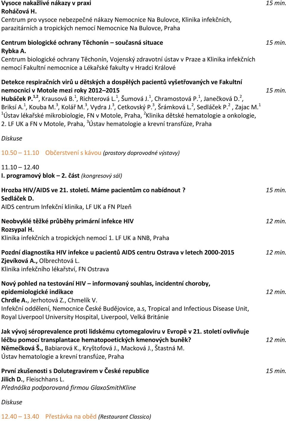 A. Centrum biologické ochrany Těchonín, Vojenský zdravotní ústav v Praze a Klinika infekčních nemocí Fakultní nemocnice a Lékařské fakulty v Hradci Králové Detekce respiračních virů u dětských a