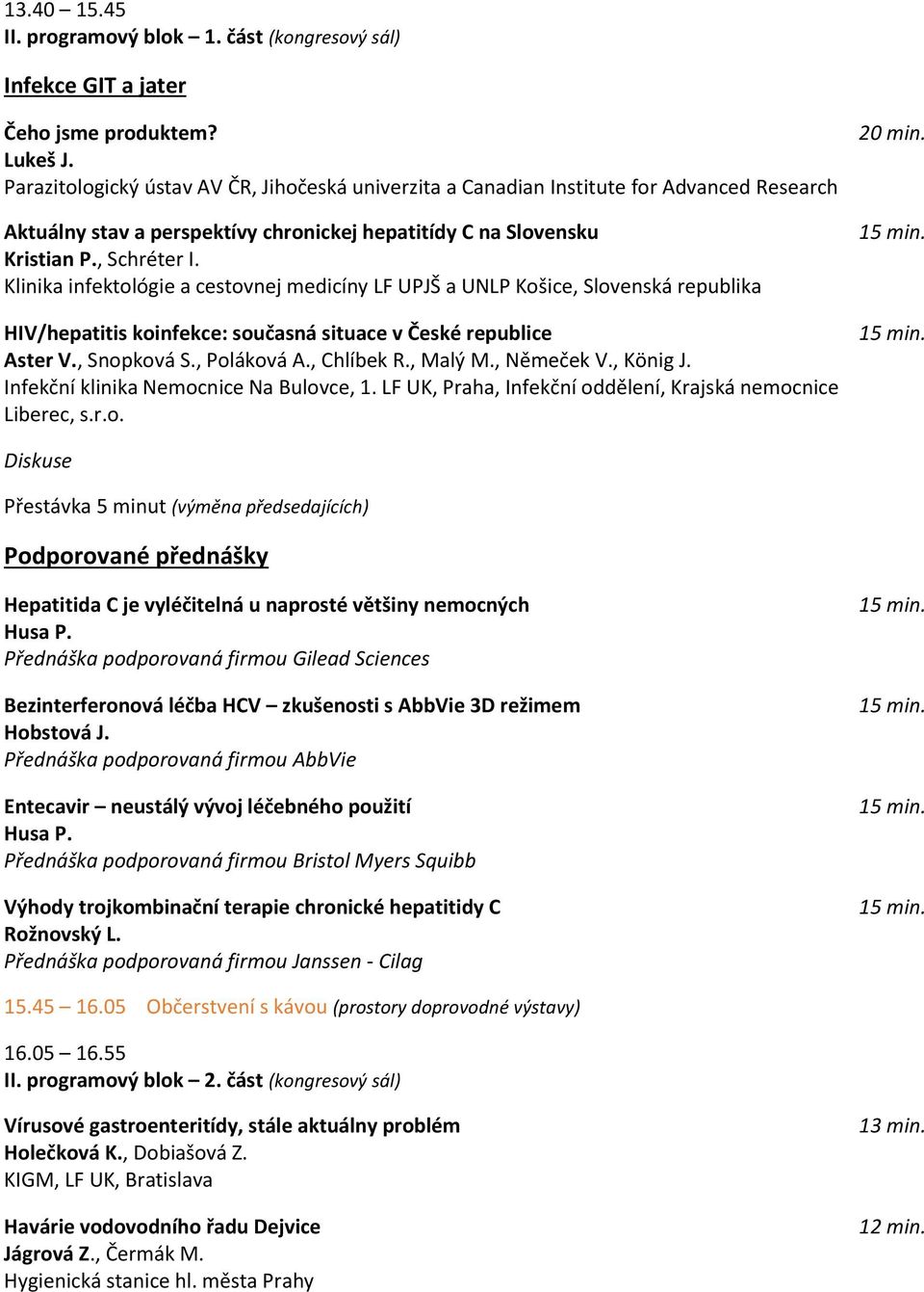 Klinika infektológie a cestovnej medicíny LF UPJŠ a UNLP Košice, Slovenská republika HIV/hepatitis koinfekce: současná situace v České republice Aster V., Snopková S., Poláková A., Chlíbek R., Malý M.