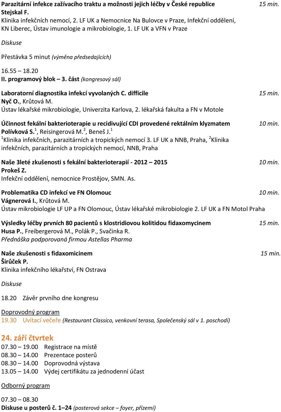 programový blok 3. část (kongresový sál) Laboratorní diagnostika infekcí vyvolaných C. difficile Nyč O., Krůtová M. Ústav lékařské mikrobiologie, Univerzita Karlova, 2.