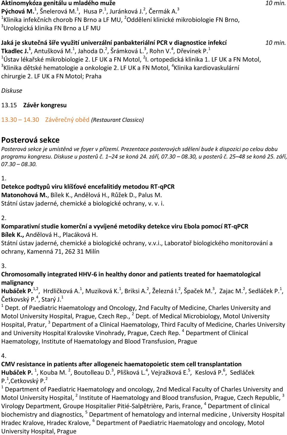 diagnostice infekcí Tkadlec J. 1, Antušková M. 1, Jahoda D. 2, Šrámková L. 3, Rohn V. 4, Dřevínek P. 1 1 Ústav lékařské mikrobiologie 2. LF UK a FN Motol, 2 I. ortopedická klinika 1.